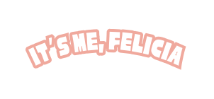 it s me felicia